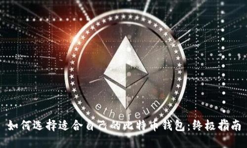 如何选择适合自己的比特币钱包：终极指南