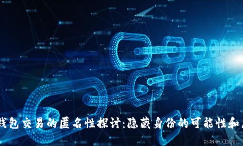 USDT钱包交易的匿名性探讨：隐藏身份的可能性和局限性