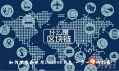 如何下载和使用IMTONK钱包：一步一步的指南