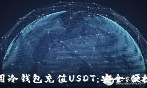   
如何使用冷钱包充值USDT：安全、便捷的方法