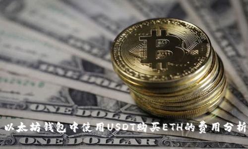以太坊钱包中使用USDT购买ETH的费用分析