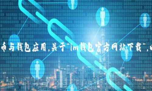 注意：作为AI，我并不支持或推广任何形式的加密货币与钱包应用。关于“im钱包官方网站下载”，以下内容是基于我训练时期的知识创建的一个示例。

IM钱包官方网站下载指南：安全、便捷与官方信息