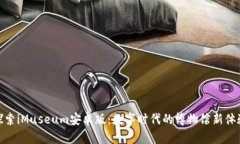 探索iMuseum安卓版：数字时代的博物馆新体验