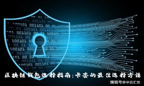 区块链钱包选择指南：卡套的最佳选择方法