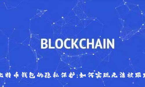 比特币钱包的隐私保护：如何实现无法被跟踪