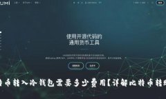 : 比特币转入冷钱包需要多少费用？详解比特币转