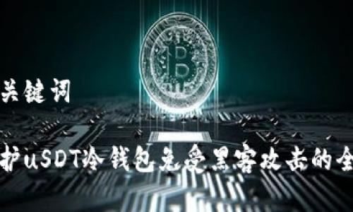 题目和关键词

如何保护uSDT冷钱包免受黑客攻击的全面指南