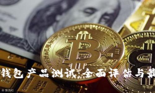 区块链钱包产品测试：全面评估与最佳实践