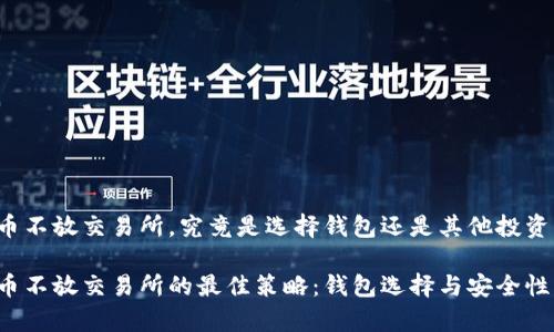 比特币不放交易所，究竟是选择钱包还是其他投资方式？

比特币不放交易所的最佳策略：钱包选择与安全性分析