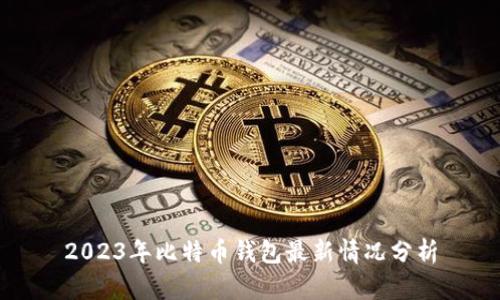 2023年比特币钱包最新情况分析
