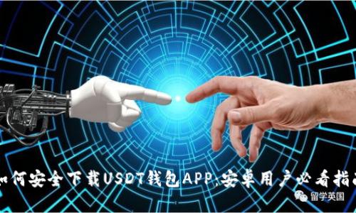 如何安全下载USDT钱包APP：安卓用户必看指南