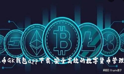 虚拟币GK钱包app下载：安全高效的数字货币管理工具