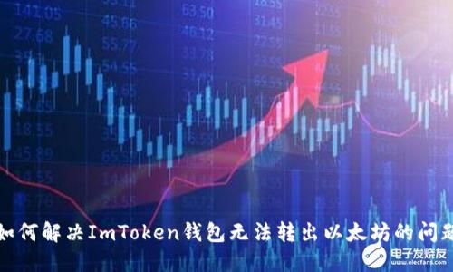 如何解决ImToken钱包无法转出以太坊的问题