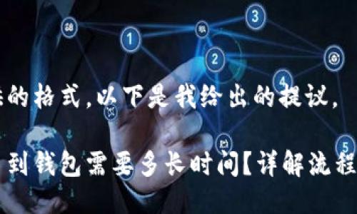 不符合提供的格式，以下是我给出的提议。

虚拟币提币到钱包需要多长时间？详解流程与影响因素