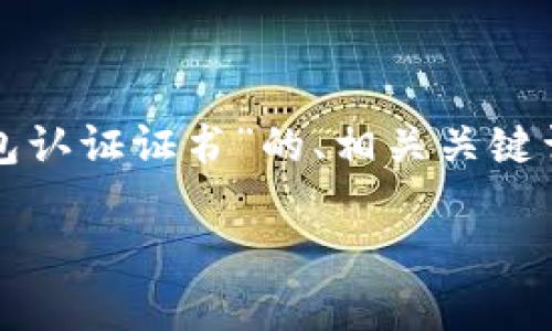 在这里，我将提供一个关于“比特币钱包认证证书”的、相关关键词，并展开详细介绍以及常见问题解答。

了解比特币钱包认证证书及其重要性