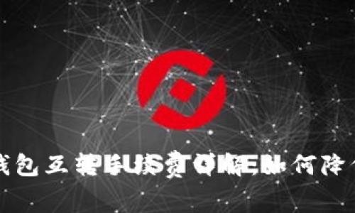 以太坊冷钱包互转手续费详解：如何降低转账成本