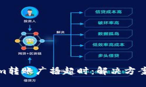 Tokenim转账广播超时：解决方案与策略