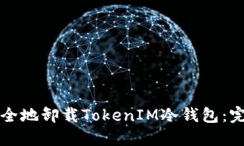 如何安全地卸载TokenIM冷钱包：完整指南