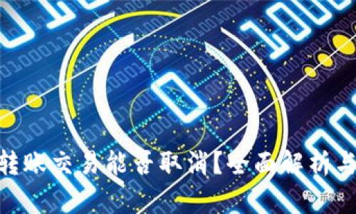 Tokenim转账交易能否取消？全面解析与实用指南