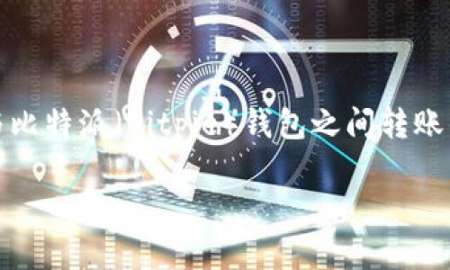 在加密货币的世界中，用户需要随时了解不同钱包之间的转账操作。接下来，我将为您详细介绍在Tokenim钱包与比特派（Bitpie）钱包之间转账的相关信息。这会包括操作步骤、注意事项、费用等方面，以帮助用户更好地理解如何在这两个平台之间进行交易。

Tokenim钱包与比特派钱包之间的转账指南