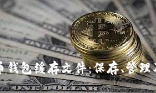 全面了解比特币钱包缓存文件：保存、管理及您的加密资产