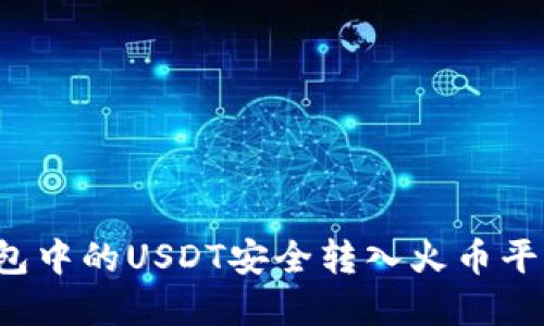 如何将冷钱包中的USDT安全转入火币平台？完整指南