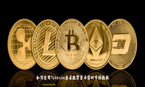 如何使用Tokenim查看数字货币实时市场数据