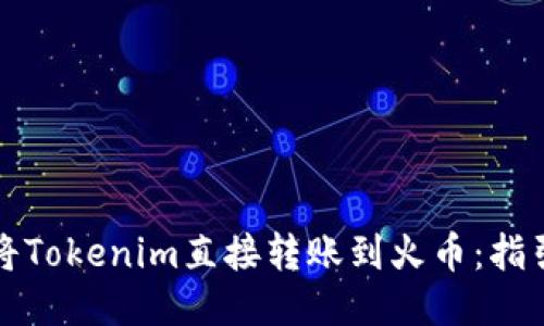 ### 如何将Tokenim直接转账到火币：指引与操作步骤