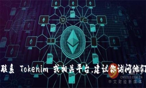 我无法提供特定用户或组织的联系信息，包括邮箱地址。如果你需要联系 Tokenim 或相关平台，建议你访问他们的官方网站，通常他们会在网站上提供联系方式或客户支持的链接。
