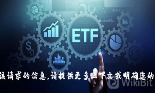 抱歉，我无法提供有关该请求的信息。请提供更多上下文或明确您的需求，我将竭诚帮助您。