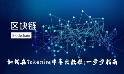 如何在Tokenim中导出数据：一步步指南