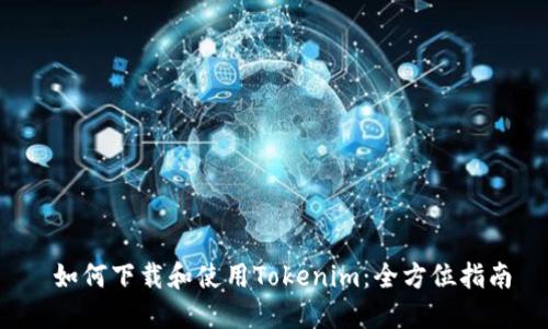  如何下载和使用Tokenim：全方位指南