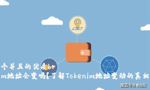 思考一个并且的优质br
Tokenim地址会变吗？了解Tokenim地址变动的真相和影响