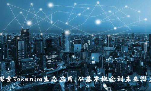 探索Tokenim生态应用：从基本概念到未来潜力