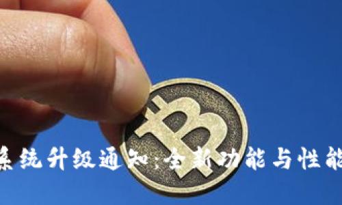 Tokenim系统升级通知：全新功能与性能提升指南