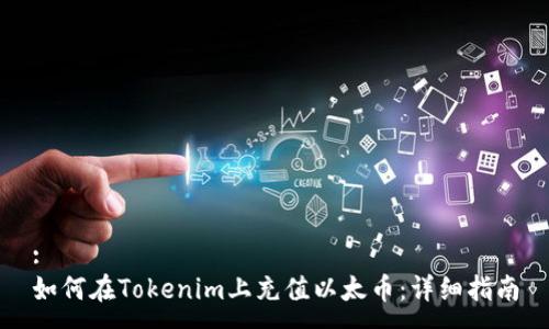 :
如何在Tokenim上充值以太币：详细指南