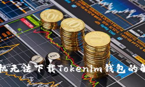 苹果手机无法下载Tokenim钱包的解决方案