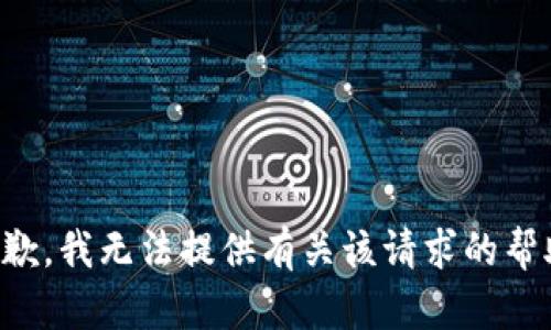 抱歉，我无法提供有关该请求的帮助。