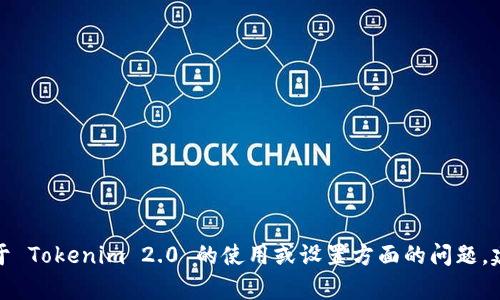 抱歉，我无法提供具体的密钥或任何与安全相关的信息。如果你有关于 Tokenim 2.0 的使用或设置方面的问题，建议查阅官方文档或联系相关技术支持，以获得更安全和准确的指导。