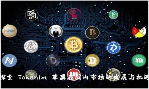 探索 Tokenim 苹果在国内市场的发展与机遇