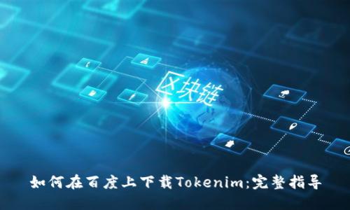 如何在百度上下载Tokenim：完整指导