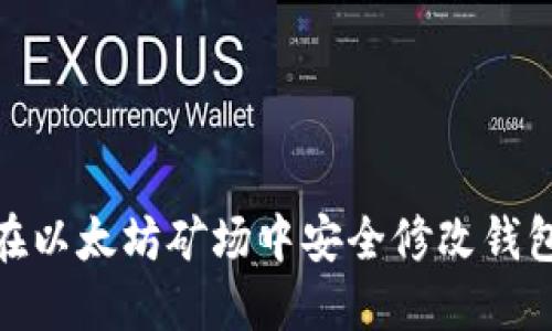 :如何在以太坊矿场中安全修改钱包地址？