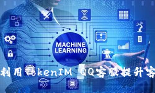 如何有效利用TokenIM QQ客服提升客户满意度