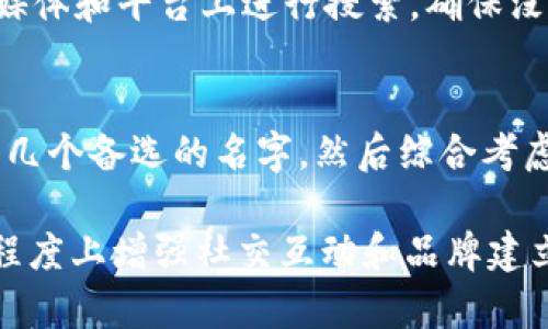 在选择 tokenim 身份名时，建议按照以下几个原则进行选择，以确保身份名既符合平台要求，又容易被人识别和记忆。

1. 简洁易懂
身份名应尽量，避免使用生僻字或复杂的词汇。人们更倾向于记住简单且朗朗上口的名字。此外，简洁的身份名在社交媒体或其他平台的传播性更强，容易引起他人关注。

2. 体现个性
tokenim 身份名可以反映出个人的兴趣、爱好或职业。比如，如果你是一位摄影师，可以选择包含“摄影”或“影像”字样的名字，这样的身份名能够让人一眼识别出你的专业领域，方便进行定位。

3. 避免使用特殊字符
虽然使用特殊字符可能让名字更加独特，但许多平台在用户搜索时可能无法正确处理这些字符，从而影响他人找到你的频率。因此，建议使用字母和数字组成的身份名，尽量避免使用符号或空格。

4. 考虑长期使用
在选择身份名时，还应考虑到这个名字在未来是否依然适用。如果你决定改变职业或兴趣，原来的身份名可能就不再适合。因此，选择一个不太局限于特定领域的名字，可以保证其长期有效性。

5. 检查可用性
在决定一个身份名之前，一定要确认它在所需平台上是否可用。可以先在相关社交媒体和平台上进行搜索，确保没有人已经使用相同的名字。如果已经被占用，可以尝试添加一些数字或者字母组合。

总结
tokenim 身份名是你在网络上的重要标识，应充分考虑它的各个方面。可以先列出几个备选的名字，然后综合考虑以上几点进行最终决定。最终选择的身份名应具备唯一性、易记性和可传播性。

这样处理后，用户的 tokenim 身份名不仅能够有效地传达个人信息，还能在一定程度上增强社交互动和品牌建立。