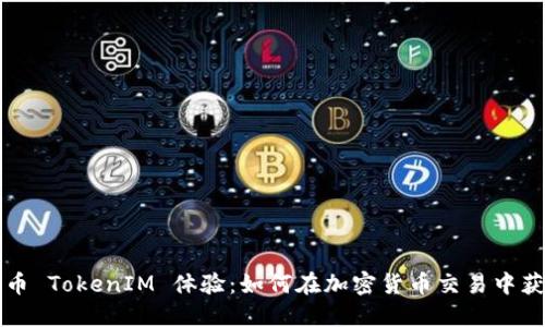 深入探索云币 TokenIM 体验：如何在加密货币交易中获得最佳收益