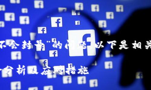 关于“tokenim会不会封号”的问题，以下是相关内容的详细介绍：

Tokenim封号风险分析及应对措施