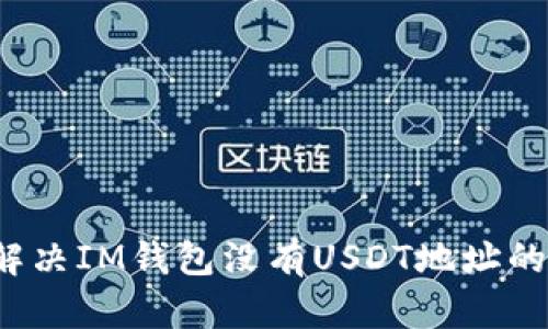 如何解决IM钱包没有USDT地址的问题？