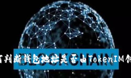 如何判断钱包地址是否由TokenIM创建？