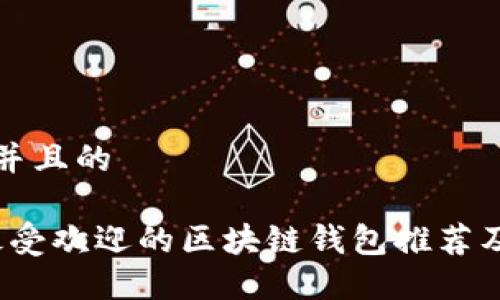 思考一个并且的

2023年最受欢迎的区块链钱包推荐及购买指南